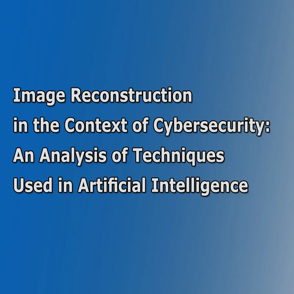 AI Image Reconstruction in Cybersecurity